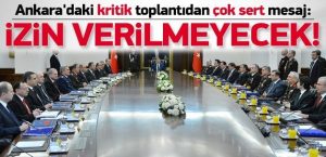 kritik_toplantidan_cok_sert_mesaj_izin_verilmeceyek